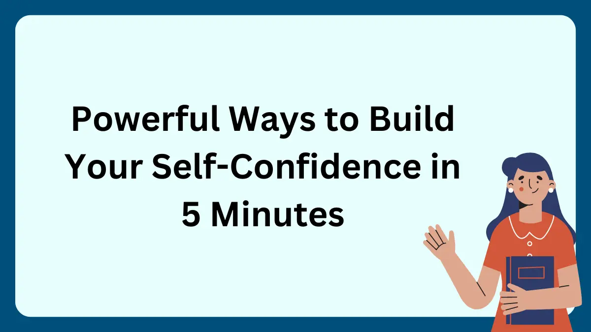 Powerful Ways to Build Your Self-Confidence in 5 Minutes